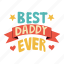 best daddy ever, badge, greeting, award, father’s day, father, dad, celebration, sticker 