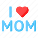heart, love, i love mom, mothers day, mom, mother, greeting, culture