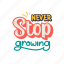 never, stop, growing, lettering, letter, typography, quotes, positivity, sticker 