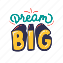 dream, big, lettering, letter, typography, quotes, positivity, sticker