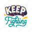 keep, fighting, lettering, letter, typography, quotes, positivity, sticker 