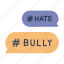 bublechat, bully, bullying, cyberbully, hashtag, hate 